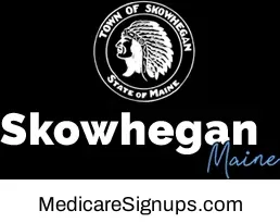 Enroll in a Skowhegan Maine Medicare Plan.